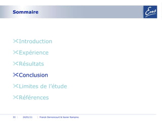 Sommaire Introduction  Expérience Résultats Conclusion Limites de l’étude Références 24/01/11 Franck Dernoncourt & Xavier Rampino 