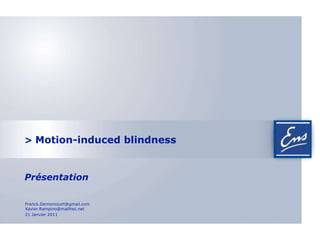 >  Motion-induced blindness   Présentation 21 Janvier 2011 [email_address] X avier. R [email_address] 