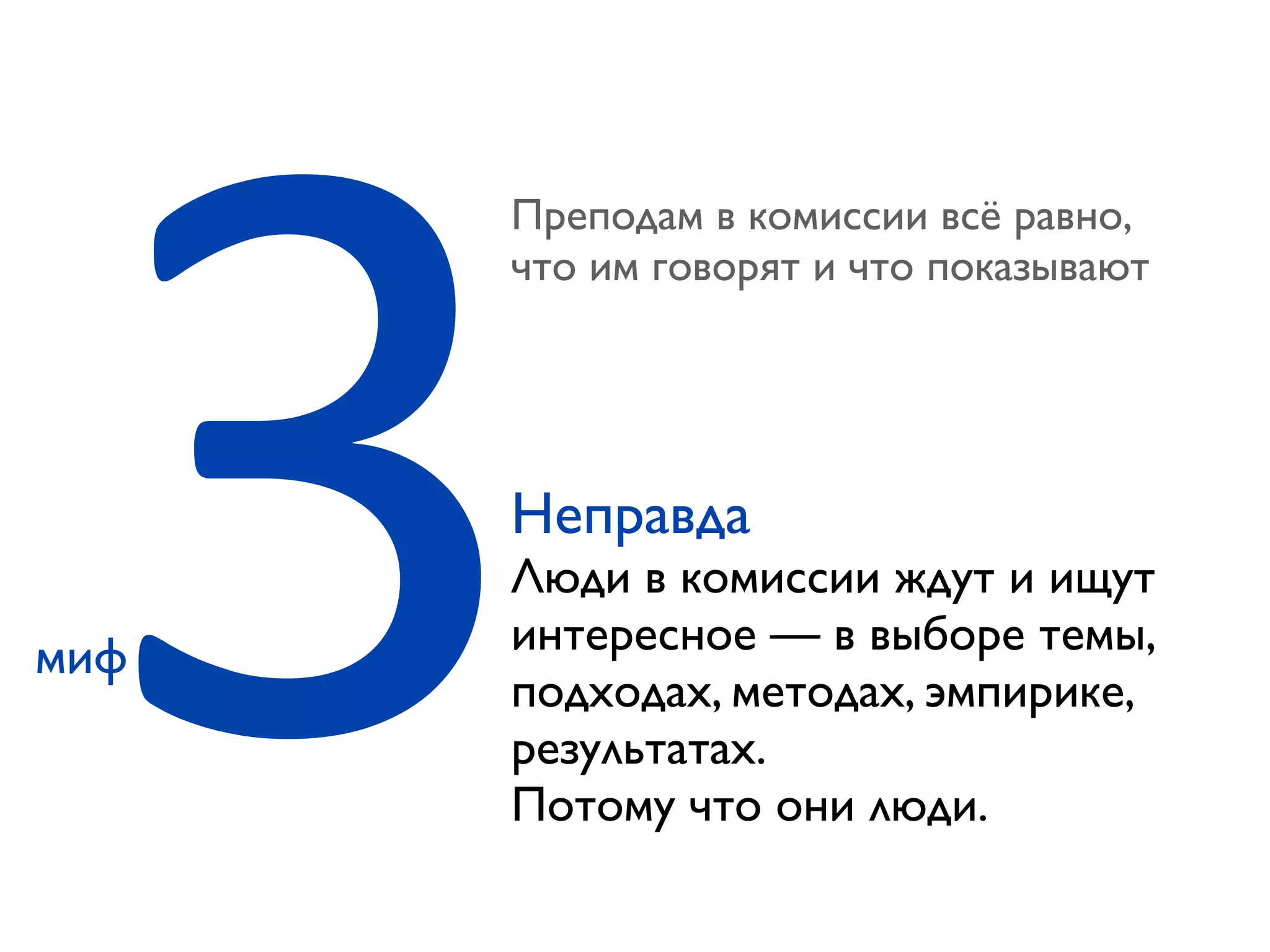3Преподам в комиссии всё равно,
что им говорят и что показывают
миф
Неправда
Люди в комиссии ждут и ищут
интересное — в выборе темы,
подходах, методах, эмпирике,
результатах.
Потому что они люди.
 