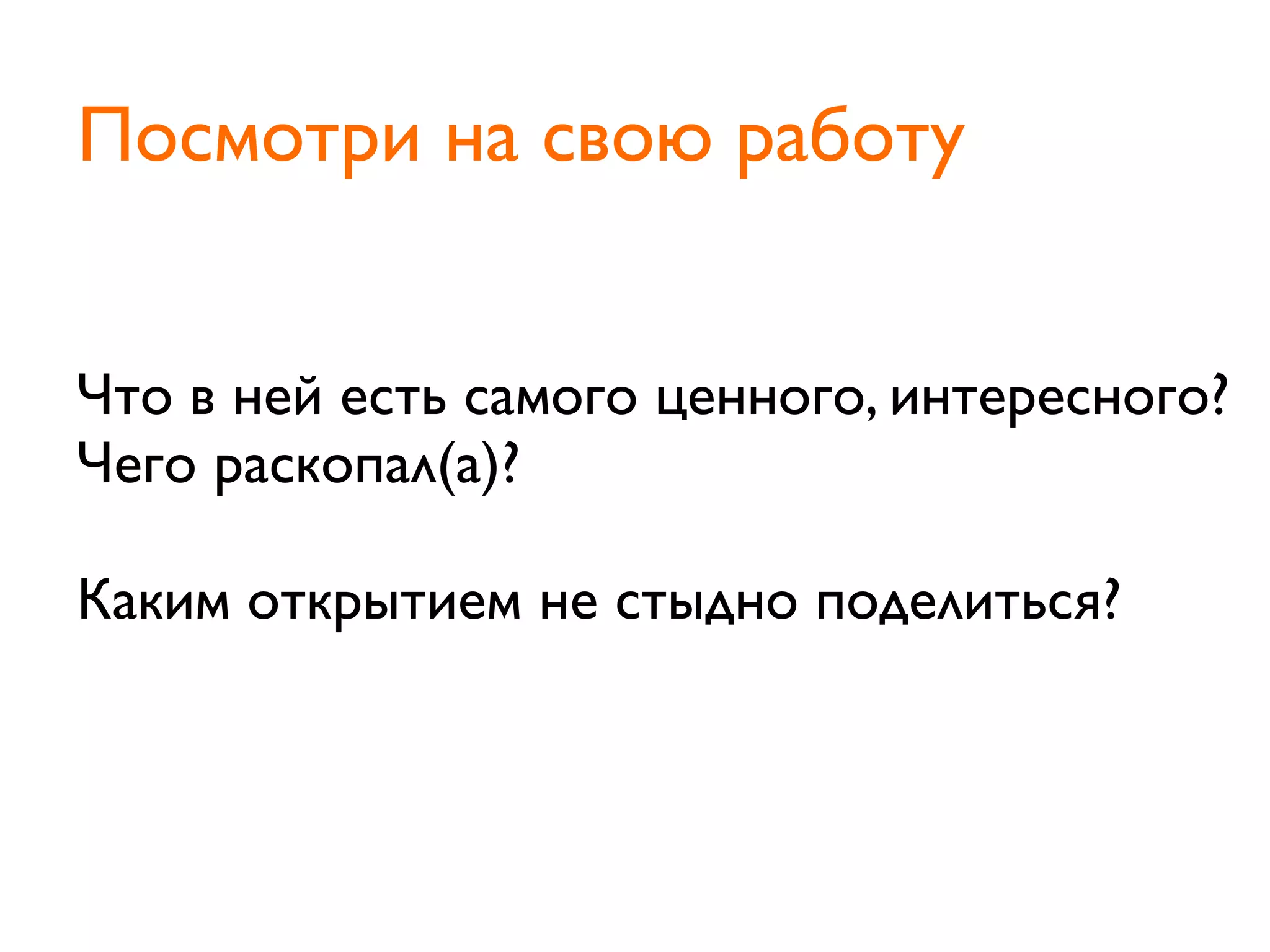 Что в ней есть самого ценного, интересного?
Чего раскопал(а)?
Каким открытием не стыдно поделиться?
Посмотри на свою работу
 