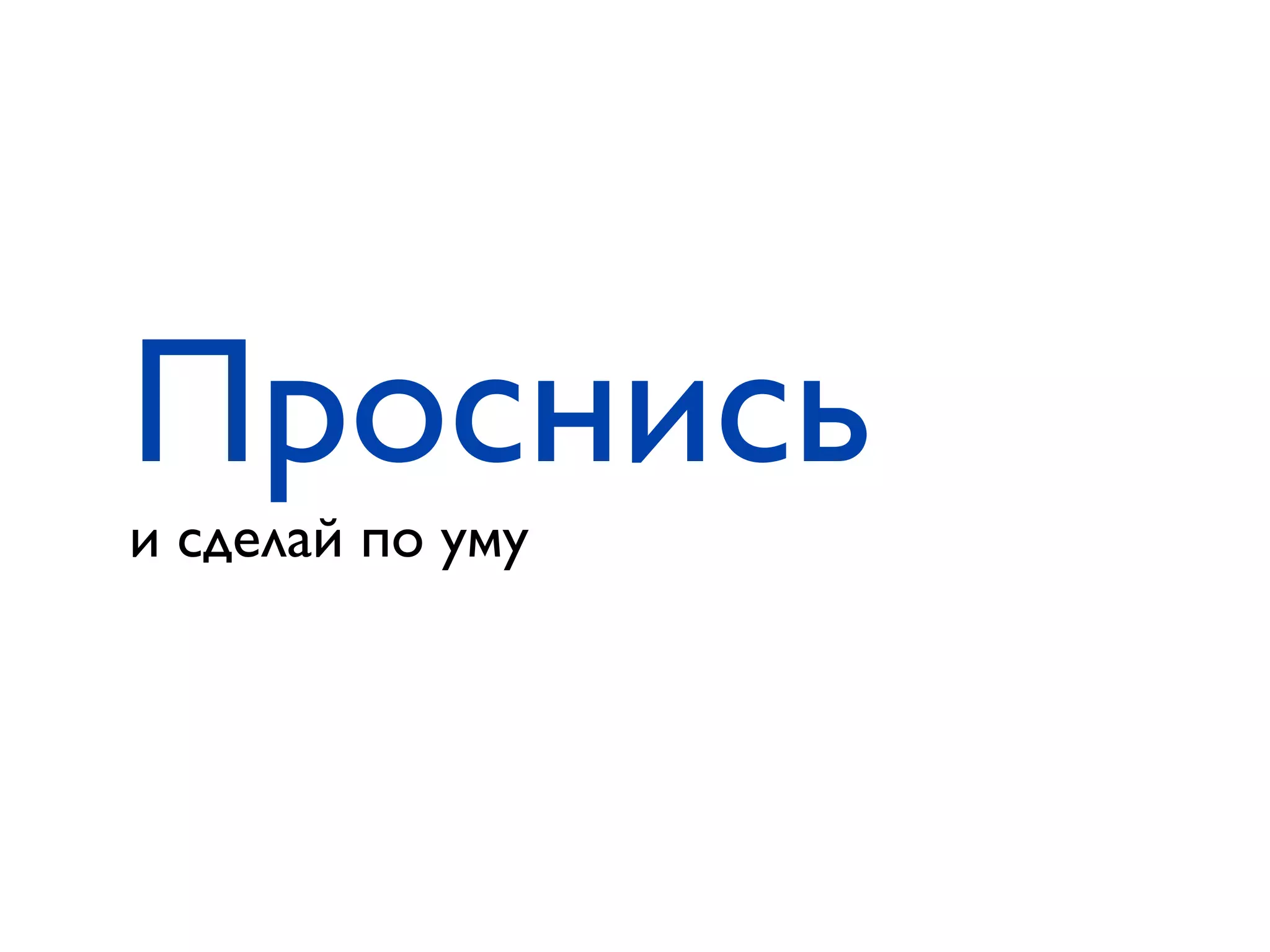 Проснись
и сделай по уму
 