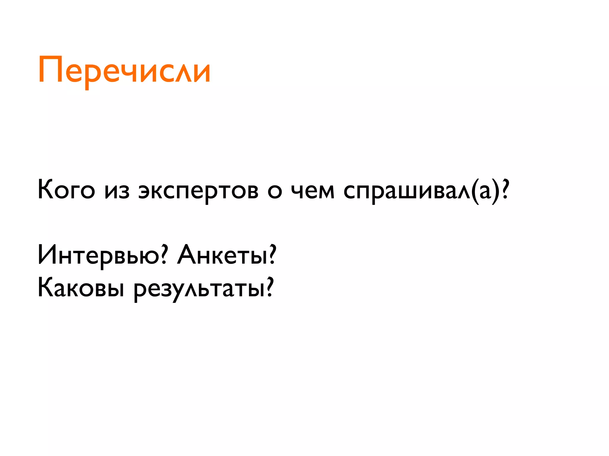 Кого из экспертов о чем спрашивал(а)?
Интервью? Анкеты?
Каковы результаты?
Перечисли
 