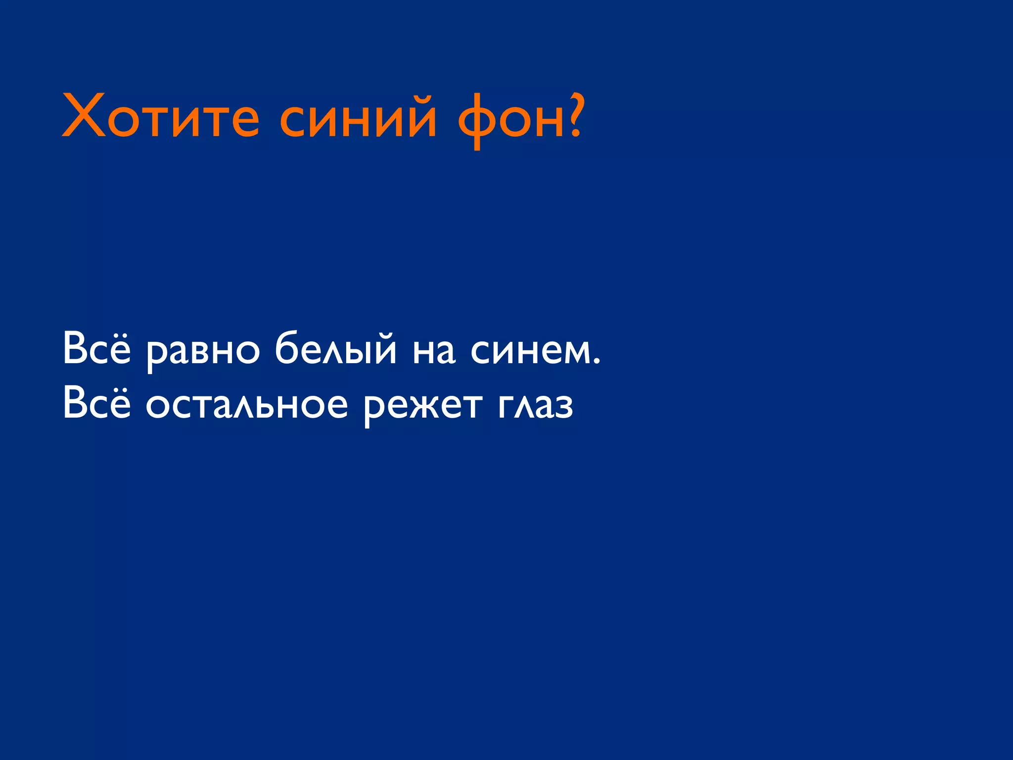 Всё равно белый на синем.
Всё остальное режет глаз
Хотите синий фон?
 