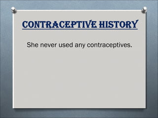 She never used any contraceptives.
 