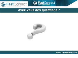 Avez-vous des questions ?




                      www.fastconnect.fr
 