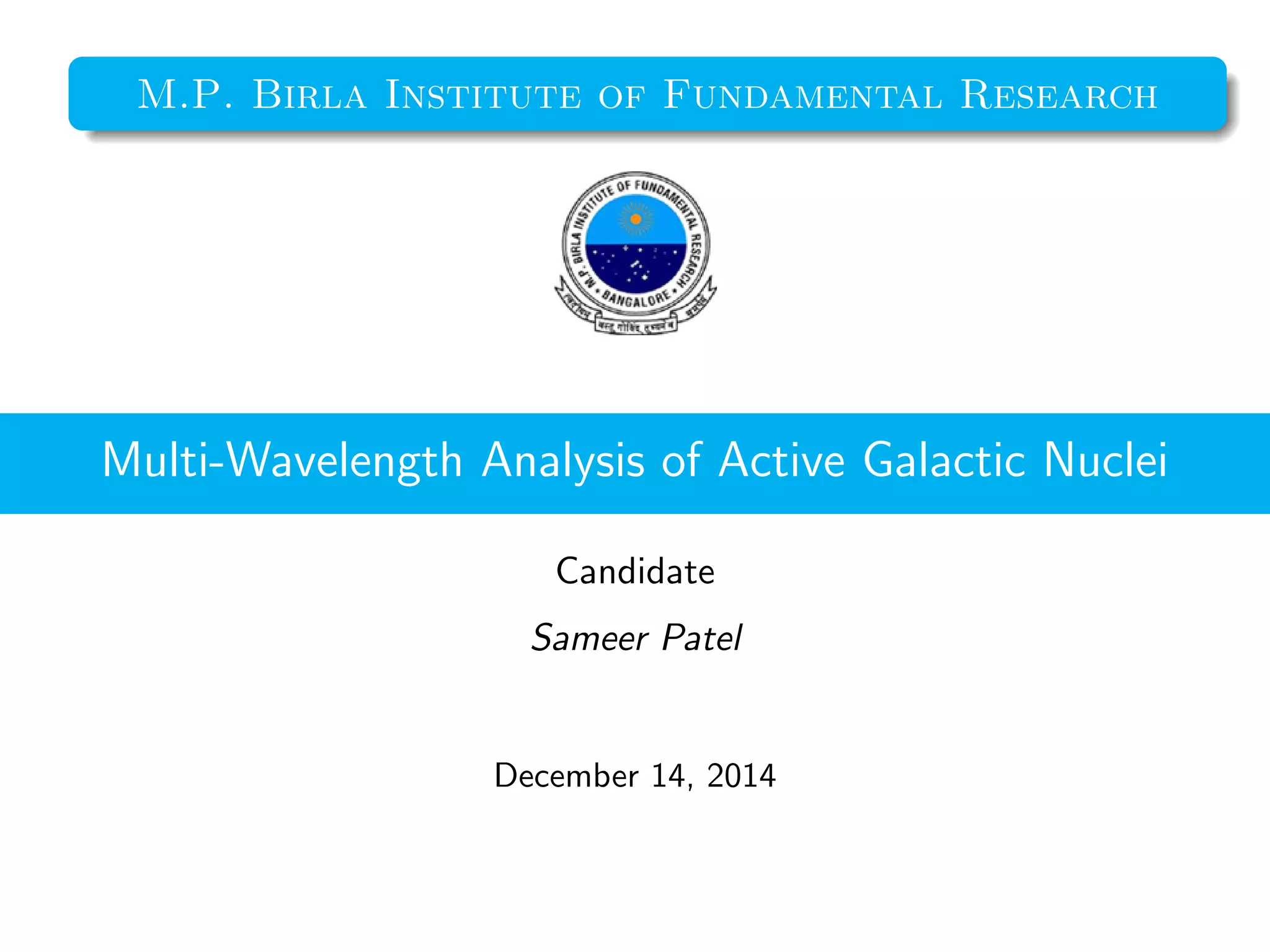 M.P. Birla Institute of Fundamental Research 
Multi-Wavelength Analysis of Active Galactic Nuclei 
Candidate 
Sameer Patel 
December 14, 2014 
 