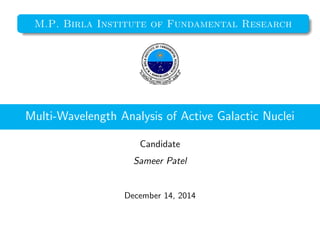 M.P. Birla Institute of Fundamental Research 
Multi-Wavelength Analysis of Active Galactic Nuclei 
Candidate 
Sameer Patel 
December 14, 2014 
 
