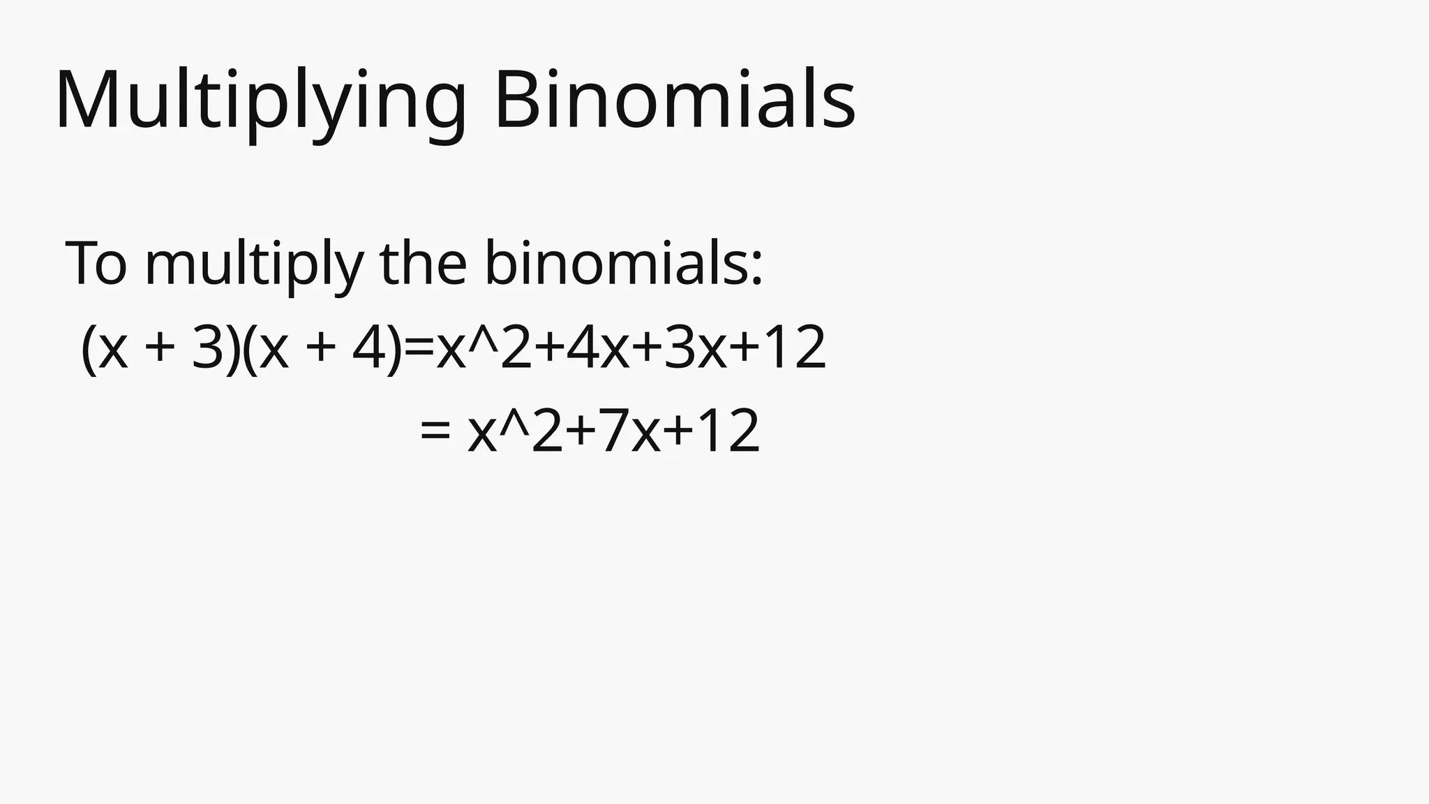 Multiplying Binomials
To multiply the binomials:
(x + 3)(x + 4)=x^2+4x+3x+12
= x^2+7x+12
 