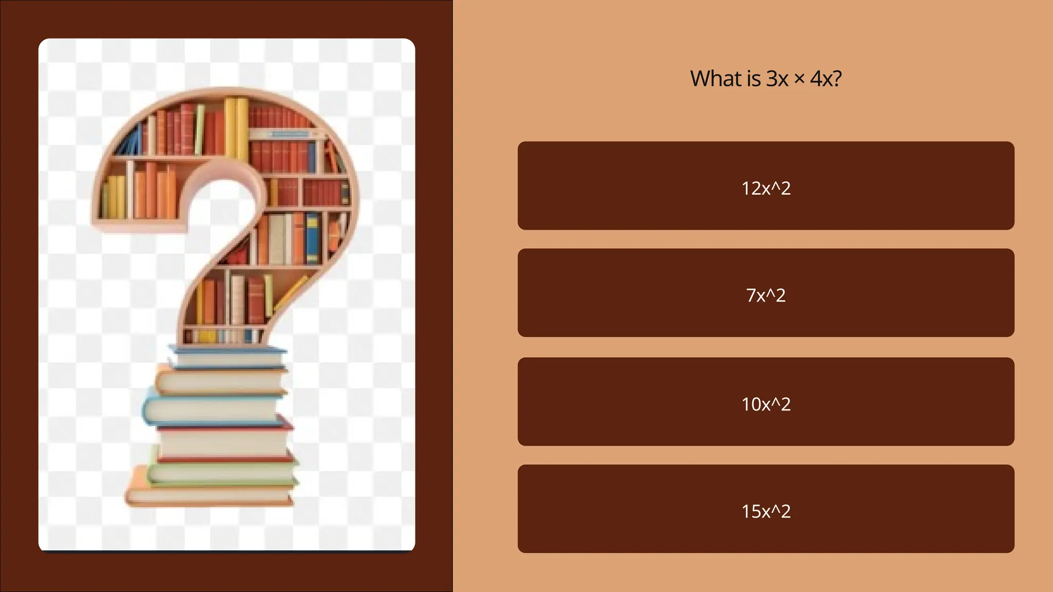 What is 3x × 4x?
12x^2
7x^2
10x^2
15x^2
 