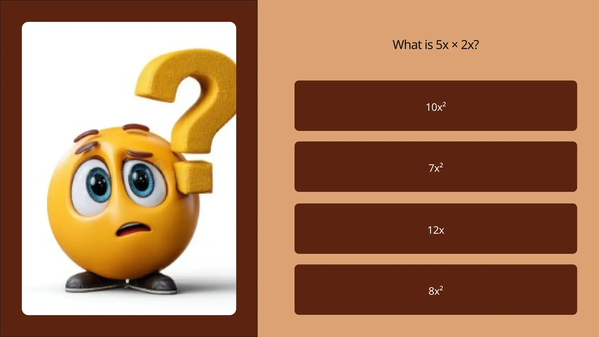 What is 5x × 2x?
10x²
7x²
12x
8x²
 