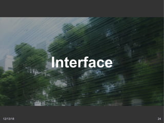 12/13/18 24
Interface
 