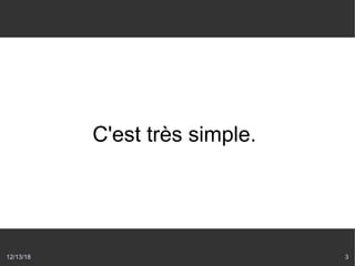 12/13/18 3
C'est très simple.
 