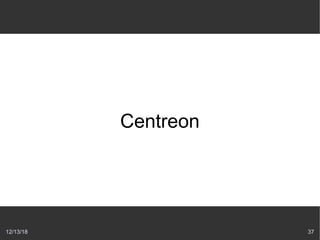 12/13/18 37
Centreon
 
