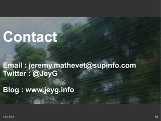 12/13/18 59
Contact
Email : jeremy.mathevet@supinfo.com
Twitter : @JeyG
Blog : www.jeyg.info
 