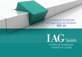 InstitutodeAcreditação
eGestãoemSaúde
ImplantaçãodoNúcleo
deSegurançadoPaciente
(RDC36)
 