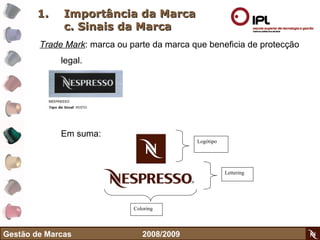 Importância da Marca c. Sinais da Marca Trade Mark : marca ou parte da marca que beneficia de protecção legal.   Em suma: Gestão de Marcas    2008/2009 Logótipo Lettering  Coloring  