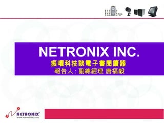 NETRONIX INC. 振曜科技談電子書閱讀器   報告人 : 副總經理 唐福毅 