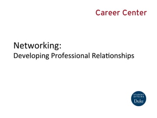 Career Center 
Networking: 
Developing 
Professional 
Rela6onships 
 