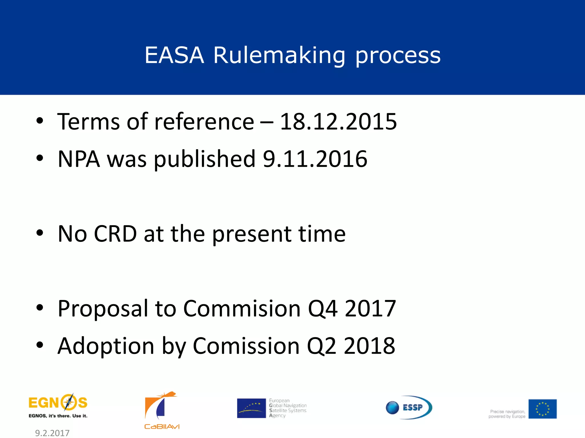 EASA Rulemaking process
9.2.2017 20
• Terms of reference – 18.12.2015
• NPA was published 9.11.2016
• No CRD at the present time
• Proposal to Commision Q4 2017
• Adoption by Comission Q2 2018
 