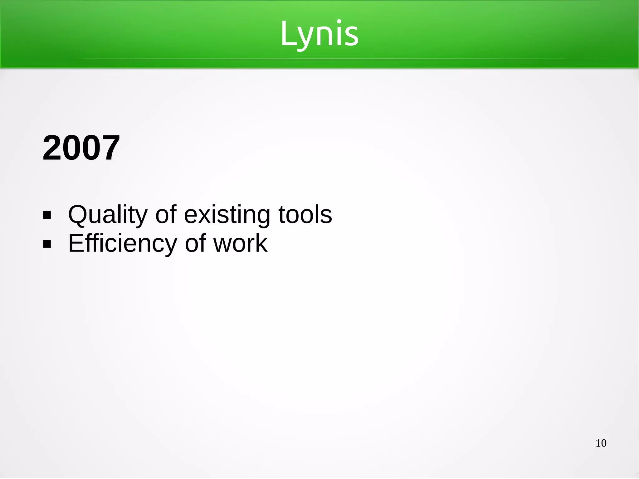 10
Lynis
2007
◼ Quality of existing tools
◼ Efficiency of work
 