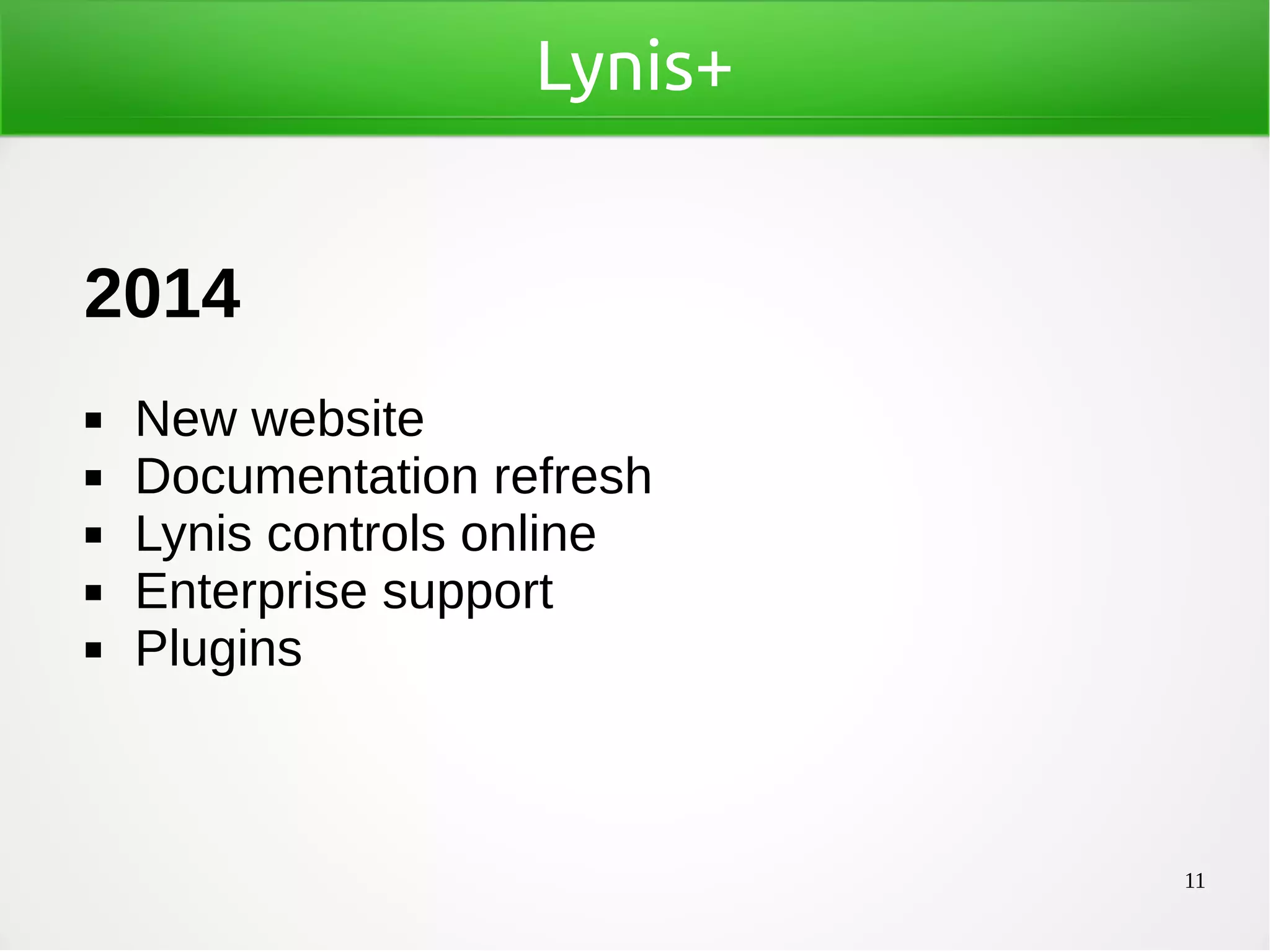 11
Lynis+
2014
◼ New website
◼ Documentation refresh
◼ Lynis controls online
◼ Enterprise support
◼ Plugins
 