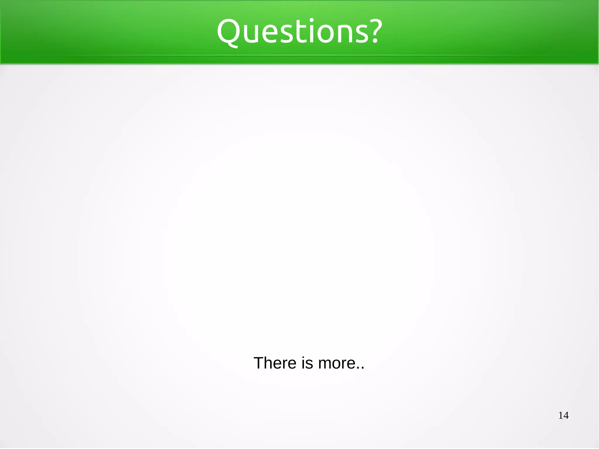 14
Questions?
There is more..
 