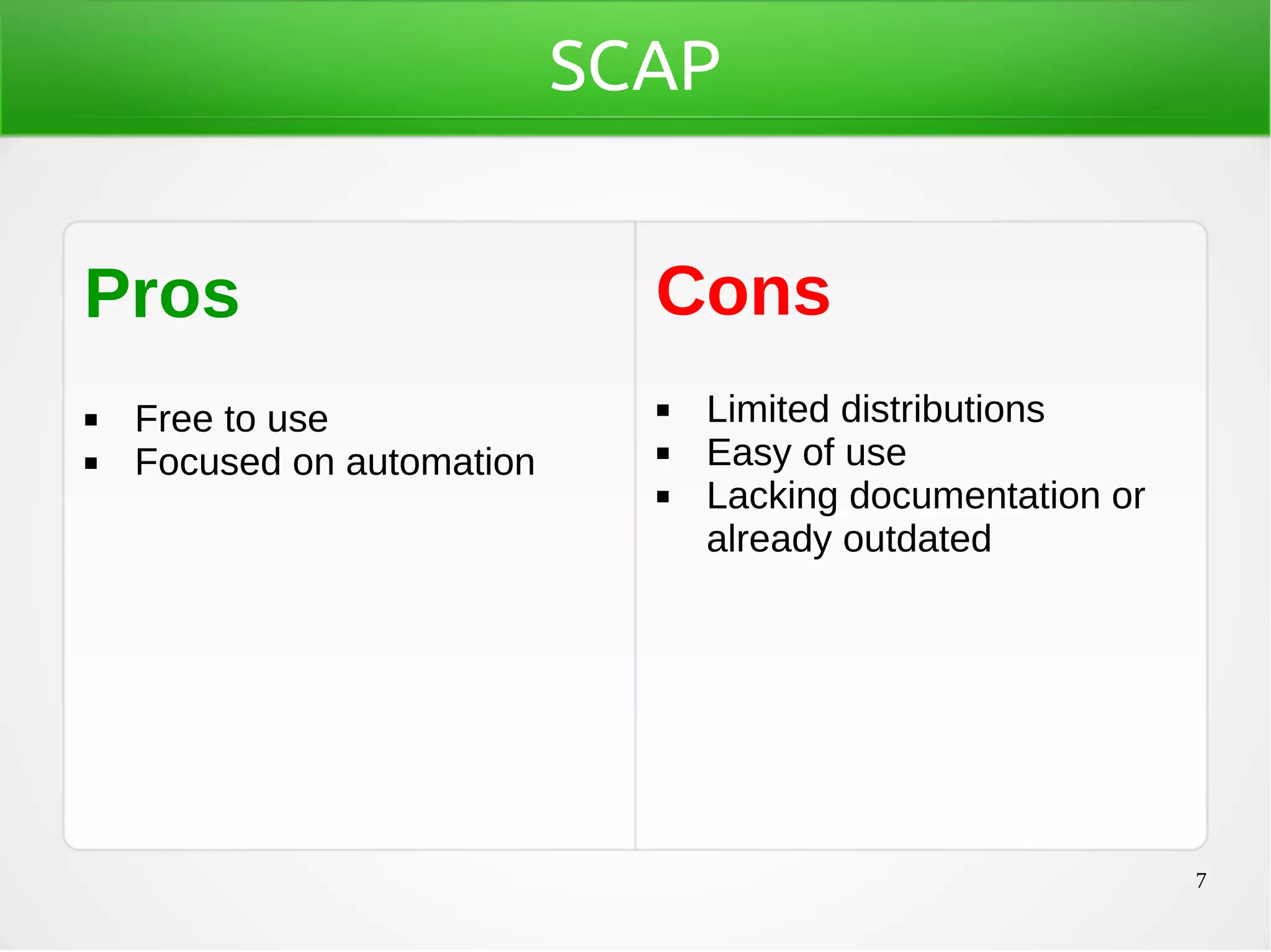 7
SCAP
Pros
◼ Free to use
◼ Focused on automation
Cons
◼ Limited distributions
◼ Easy of use
◼ Lacking documentation or
already outdated
 