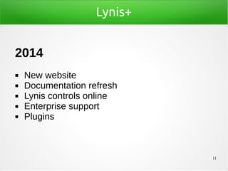 11
Lynis+
2014
◼ New website
◼ Documentation refresh
◼ Lynis controls online
◼ Enterprise support
◼ Plugins
 