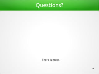 14
Questions?
There is more..
 