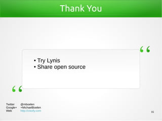 16
Thank You
● Try Lynis
● Share open source
Twitter @mboelen
Google+ +MichaelBoelen
Web http://cisofy.com
 