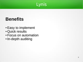 9
Lynis
Benefits
● Easy to implement
● Quick results
● Focus on automation
● In-depth auditing
 