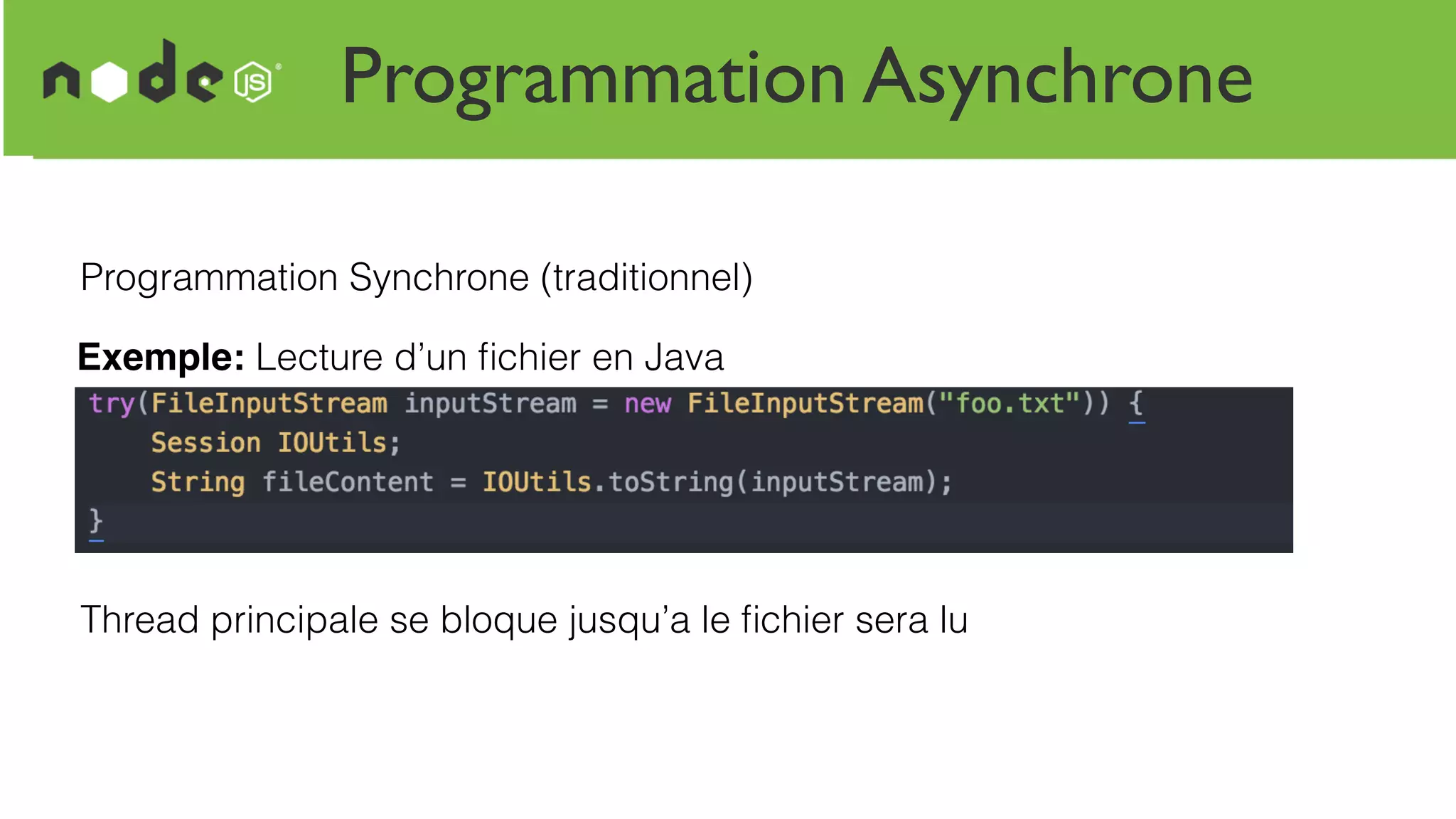 Programmation Asynchrone
Programmation Synchrone (traditionnel)
Exemple: Lecture d’un ﬁchier en Java
Thread principale se bloque jusqu’a le ﬁchier sera lu
 