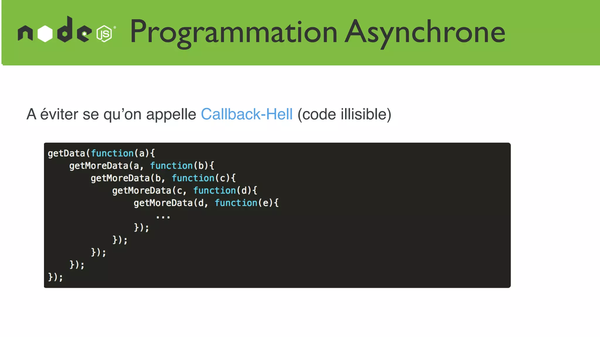 Programmation Asynchrone
A éviter se qu’on appelle Callback-Hell (code illisible)
 