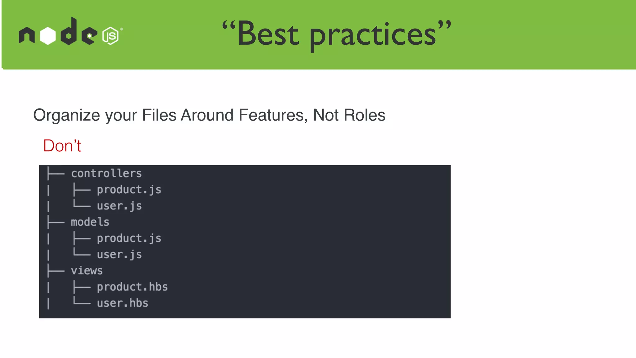 “Best practices”
Organize your Files Around Features, Not Roles
Don’t
 