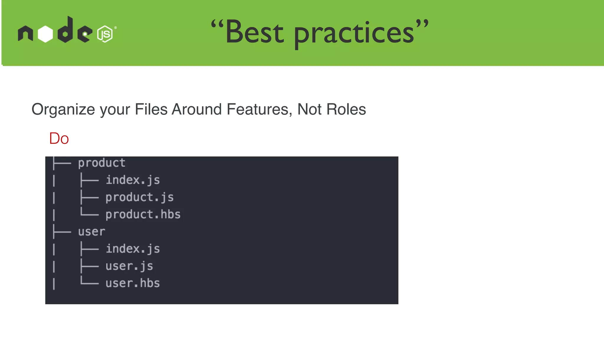 “Best practices”
Organize your Files Around Features, Not Roles
Do
 