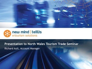 Richard Ault, Account Manager
Presentation to North Wales Tourism Trade Seminar
 