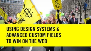 USING DESIGN SYSTEMS &
ADVANCED CUSTOM FIELDS
TO WIN ON THE WEB
 