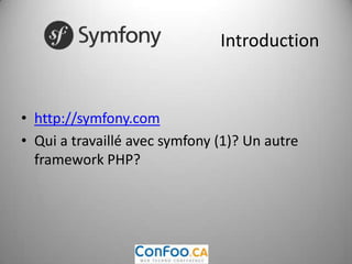 Introductionhttp://symfony.comQui a travaillé avec symfony (1)? Un autre framework PHP?