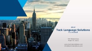 about
Teck Language Solutions
in a nutshell
444 Brickell Ave.
Miami FL-33131
www.teck-translations.com
info@teck-translations.com
 