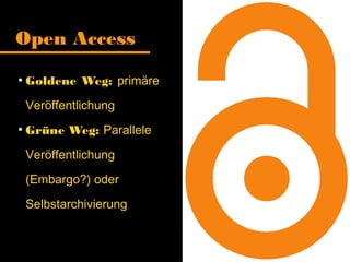 Open Access
●
Goldene Weg: primäre
Veröffentlichung
●
Grüne Weg: Parallele
Veröffentlichung
(Embargo?) oder
Selbstarchivierung
 