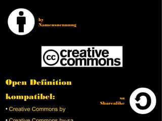 Open Definition kompatibel:
●
Creative Commons by
●
Creative Commons by-sa
●
Creative Commons Zero (Public Domain)
by
Namensnennung
sa
Sharealike
 