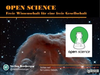 Stefan Kasberger
@stefankasberger
OPEN SCIENCE
Freie Wissenschaft für eine freie Gesellschaft
Schau auf https://creativecommons.org/licenses/by-sa/3.0/
für Lizenz Details.
 