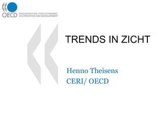 TRENDS IN ZICHT Henno Theisens CERI/ OECD 