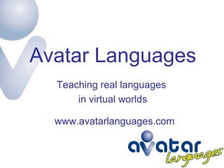 Avatar Languages Teaching real languages  in virtual worlds www.avatarlanguages.com 