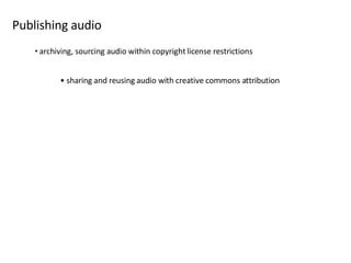 Publishing audio archiving, sourcing audio within copyright license restrictions sharing and reusing audio with creative commons attribution 