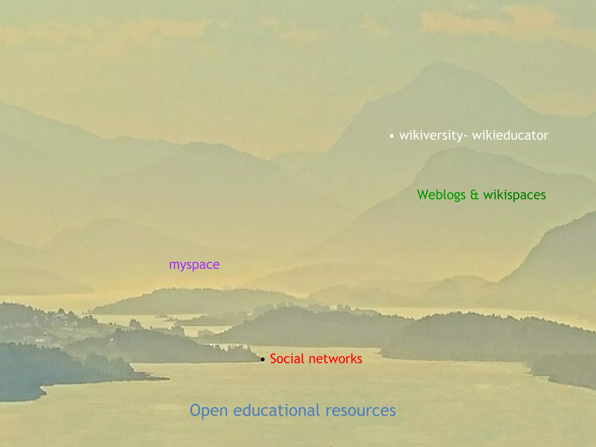 Social networks Weblogs &   wikispaces wikiversity- wikieducator Open educational resources myspace   