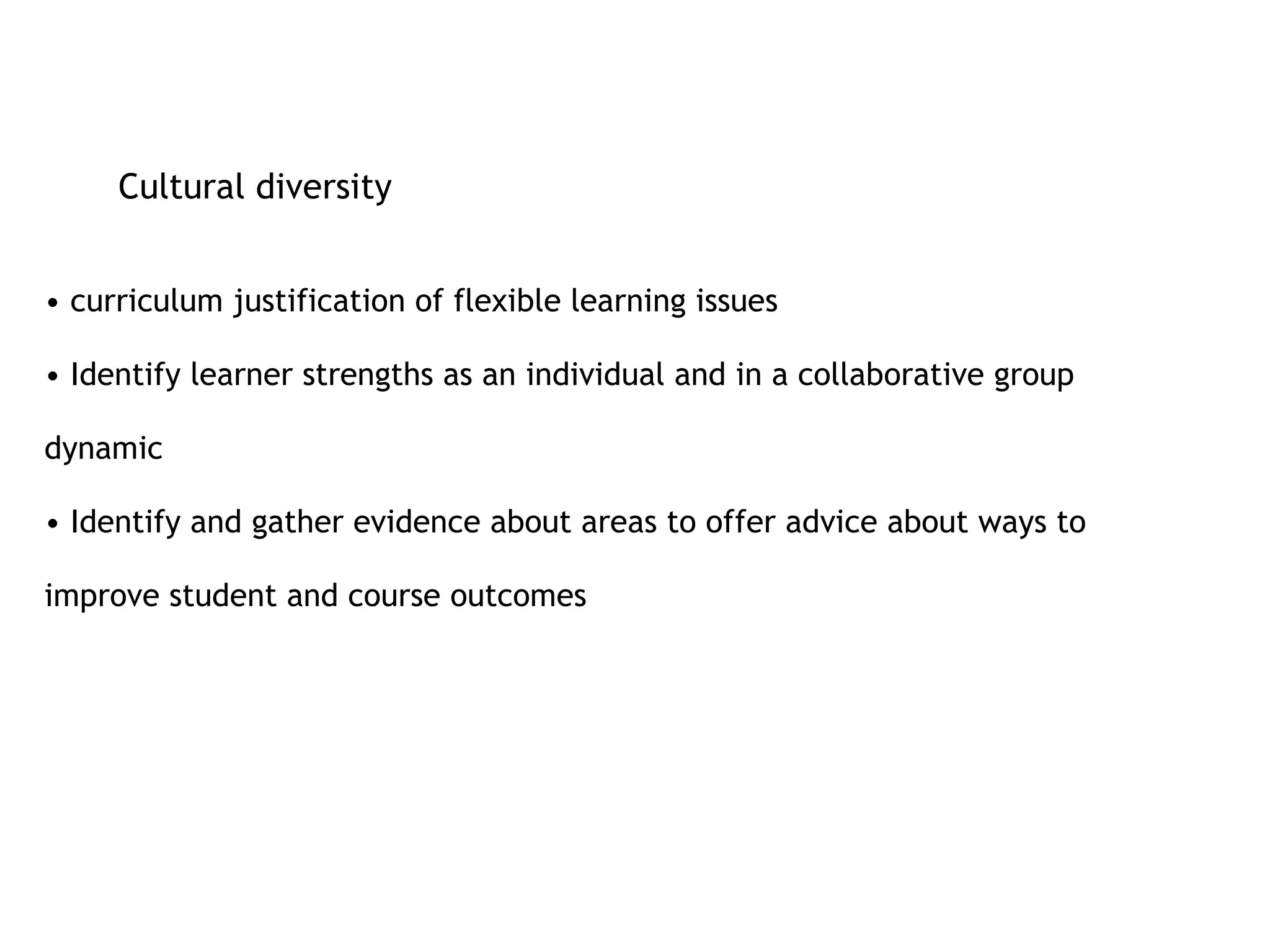 Cultural diversity curriculum justification of flexible learning issues Identify learner strengths as an individual and in a collaborative group dynamic Identify and gather evidence about areas to offer advice about ways to improve student and course outcomes 