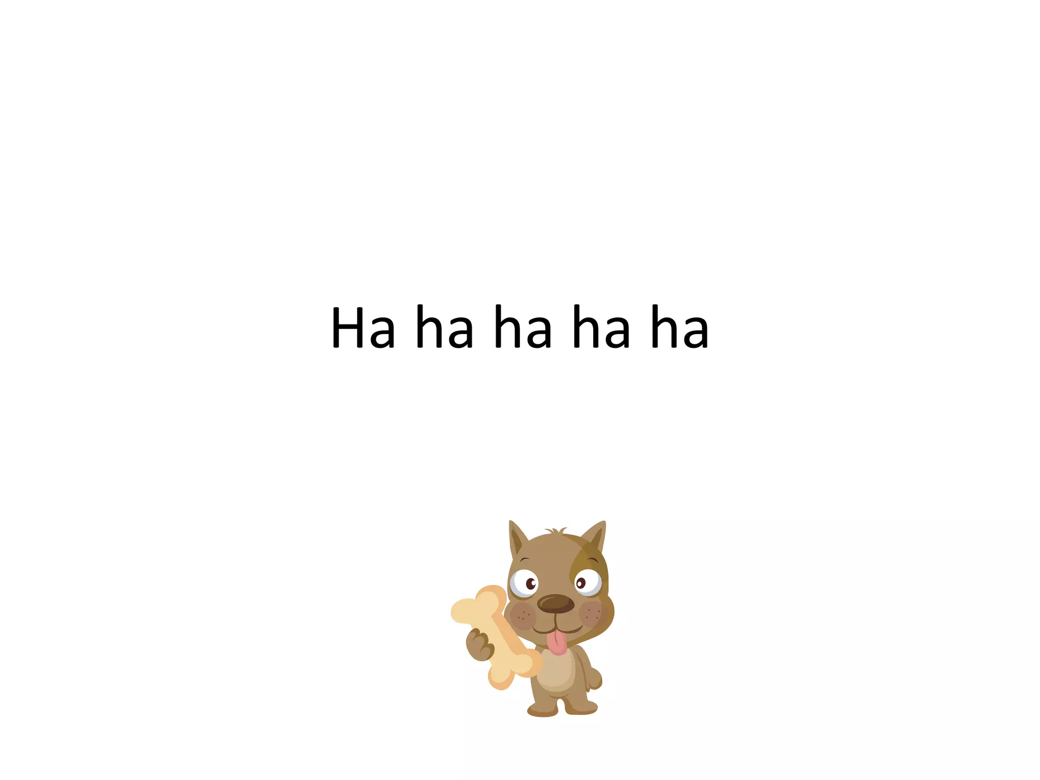 Ha ha ha ha ha 