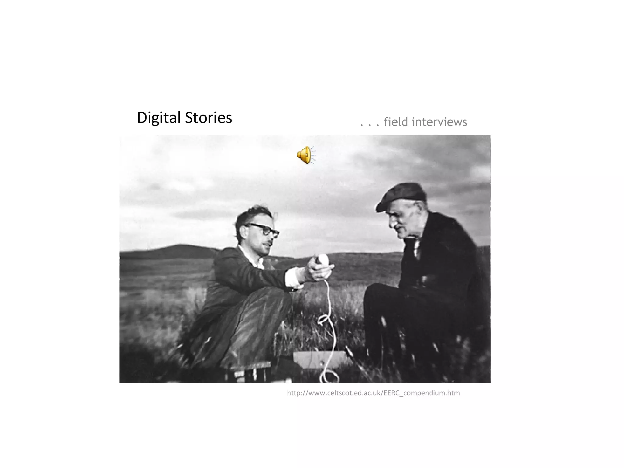 Digital Stories http://www.celtscot.ed.ac.uk/EERC_compendium.htm . . . field interviews 