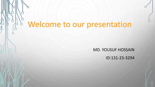 Welcome to our presentation
MD. YOUSUF HOSSAIN
ID:131-23-3294
 